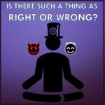 Is there such a thing as right or wrong?