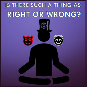 Is there such a thing as right or wrong?